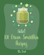 Hello! 101 Green Smoothie Recipes: Best Green Smoothie Cookbook Ever For Beginners [Smoothy Recipes, Vegetable And Fruit Smoothie Recipes, Keto Green Smoothies Recipe, Blending Recipe Book] [Book 1]