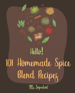 Hello! 101 Homemade Spice Blend Recipes: Best Homemade Spice Blend Cookbook Ever For Beginners [Pumpkin Spice Cookbook, Meat Rub Recipes, Taco Seasoning Recipe, Rub And Marinade Cookbook] [Book 1]
