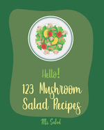 Hello! 123 Mushroom Salad Recipes: Best Mushroom Salad Cookbook Ever For Beginners [Book 1]