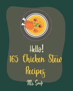 Hello! 165 Chicken Stew Recipes: Best Chicken Stew Cookbook Ever For Beginners [Lemon Chicken Recipe, Cajun Recipe Chicken, Chicken Breast Recipe, Ground Chicken Recipe, Chicken Thigh Recipe] [Book 1]