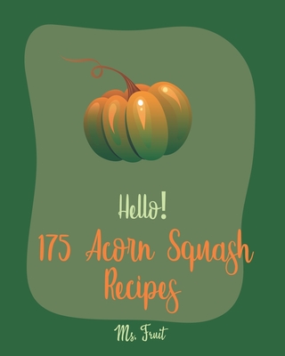 Hello! 175 Acorn Squash Recipes: Best Acorn Squash Cookbook Ever For Beginners [Book 1] - Fruit, Ms.