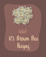 Hello! 175 Brown Rice Recipes: Best Brown Rice Cookbook Ever For Beginners [Book 1]