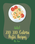 Hello! 200 300-Calorie Pasta Recipes: Best 300-Calorie Pasta Cookbook Ever For Beginners [Book 1]