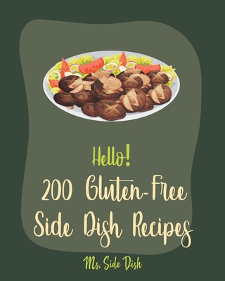 Hello! 200 Gluten-Free Side Dish Recipes: Best Gluten-Free Side Dish Cookbook Ever For Beginners [Book 1] - MS Side Dish