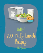 Hello! 200 Kids' Lunch Recipes: Best Kids' Lunch Cookbook Ever For Beginners [Bento Lunch Cookbook, Bento Lunch Recipes, Bento Box Lunch Recipes, Kid Lunch Box Recipe, School Lunch Recipes] [Book 1]