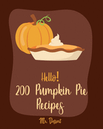 Hello! 200 Pumpkin Pie Recipes: Best Pumpkin Pie Cookbook Ever For Beginners [Book 1]