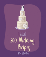 Hello! 200 Wedding Recipes: Best Wedding Cookbook Ever For Beginners [Layer Cake Cookbook, Wedding Cake Cookbook, Vodka Cocktail Recipes, Pound Cake Recipes, Champagne Cocktail Recipes] [Book 1]