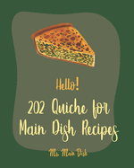 Hello! 202 Quiche for Main Dish Recipes: Best Quiche for Main Dish Cookbook Ever For Beginners [Book 1]