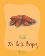 Hello! 222 Date Recipes: Best Date Cookbook Ever For Beginners [Walnut Cookbook, Energy Bar Cookbook, Chocolate Truffle Cookbook, Granola Bar Cookbook, Loaf Cake Cookbook, Carrot Cake Recipe] [Book 1]