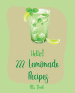 Hello! 222 Lemonade Recipes: Best Lemonade Cookbook Ever For Beginners [Raspberry Cookbook, Salad Bowl Cookbook, Tequila Cocktail Recipe Book, Vodka Cocktail Recipe, Summer Cocktail Cookbook] [Book 1]