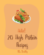 Hello! 245 High Protein Recipes: Best High Protein Cookbook Ever For Beginners [Book 1]