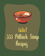 Hello! 333 Potluck Soup Recipes: Best Potluck Soup Cookbook Ever For Beginners [Book 1]