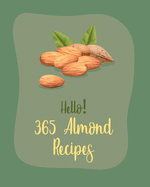 Hello! 365 Almond Recipes: Best Almond Cookbook Ever For Beginners [Book 1]