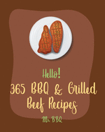 Hello! 365 BBQ & Grilled Beef Recipes: Best BBQ & Grilled Beef Cookbook Ever For Beginners [Book 1]