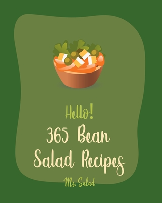 Hello! 365 Bean Salad Recipes: Best Bean Salad Cookbook Ever For Beginners [Lentil Recipes, Black Bean Recipes, Chickpea Recipes, Green Bean Recipes, Cucumber Salad Recipe, Quinoa Salad Book] [Book 1] - Salad, Ms.