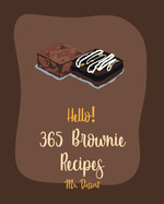Hello! 365 Brownie Recipes: Best Brownie Cookbook Ever For Beginners [White Chocolate Cookbook, Applesauce Cookbook, Granola Bar Cookbook, Easy Cheesecake Recipe, Peanut Butter Cookie Recipe] [Book 1]
