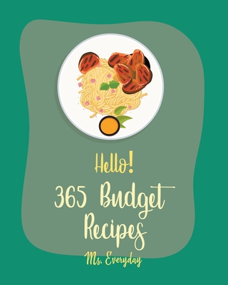 Hello! 365 Budget Recipes: Best Budget Cookbook Ever For Beginners [Brunch Recipe Book, Chicken Breast Recipe, Ground Beef Recipe, Roast Beef Recipe Cookbook, Homemade Salad Dressing Recipes] [Book 1] - Everyday, Ms.