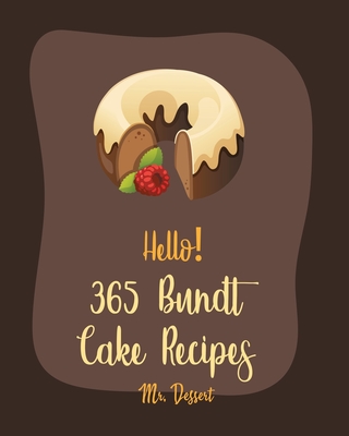 Hello! 365 Bundt Cake Recipes: Best Bundt Cake Cookbook Ever For Beginners [Carrot Cake Recipe, Loaf Cake Cookbook, Pound Cake Recipes, Banana Cake Recipe, White Chocolate Cookbook] [Book 1] - Dessert, Mr.