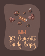 Hello! 365 Chocolate Candy Recipes: Best Chocolate Candy Cookbook Ever For Beginners [Book 1]
