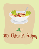 Hello! 365 Chowder Recipes: Best Chowder Cookbook Ever For Beginners [Book 1]