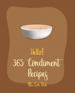 Hello! 365 Condiment Recipes: Best Condiment Cookbook Ever For Beginners [Jam And Preserves Cookbook, Pumpkin Spice Cookbook, Dry Rub Recipe Book, Apple Sauce Recipe, Pizza Sauce Recipe] [Book 1]