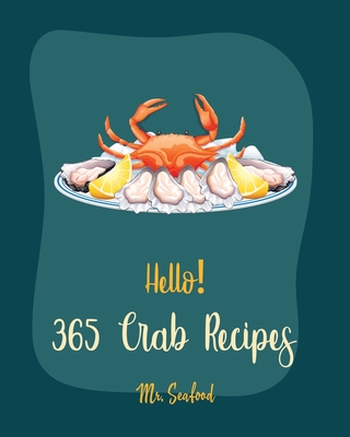 Hello! 365 Crab Recipes: Best Crab Cookbook Ever For Beginners [Book 1] - Mr Seafood