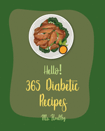Hello! 365 Diabetic Recipes: Best Diabetic Cookbook Ever For Beginners [Gestational Diabetes Cookbooks, Diabetic Bread Recipes, Diabetic Cookies Cookbook, Diabetic Casserole Cookbook] [Book 1]