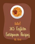 Hello! 365 Eastern European Recipes: Best Eastern European Cookbook Ever For Beginners [Polish Cookbook, Hungarian Recipes, Russian Recipes Cookbook, Egg Salad Recipe, Beef Stroganoff Recipe] [Book 1]
