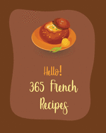 Hello! 365 French Recipes: Best French Cookbook Ever For Beginners [Book 1]