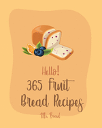 Hello! 365 Fruit Bread Recipes: Best Fruit Bread Cookbook Ever For Beginners [Book 1]