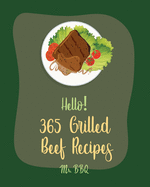 Hello! 365 Grilled Beef Recipes: Best Grilled Beef Cookbook Ever For Beginners [Book 1]