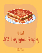 Hello! 365 Lasagna Recipes: Best Lasagna Cookbook Ever For Beginners [Lasagna Recipe, Eggplant Recipes, Smoke Meat Cookbook, Ground Meat Book, Zucchini Noodle Recipes, Chicken Breast Recipes] [Book 1]