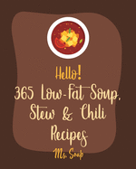 Hello! 365 Low-Fat Soup, Stew & Chili Recipes: Best Low-Fat Soup, Stew & Chili Cookbook Ever For Beginners [Book 1]