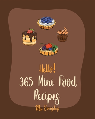 Hello! 365 Mini Food Recipes: Best Mini Food Cookbook Ever For Beginners [Book 1] - Everyday, Ms.