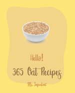 Hello! 365 Oat Recipes: Best Oat Cookbook Ever For Beginners [Book 1]