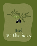 Hello! 365 Olive Recipes: Best Olive Cookbook Ever For Beginners [Book 1]