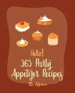 Hello! 365 Party Appetizer Recipes: Best Party Appetizer Cookbook Ever For Beginners [Book 1]