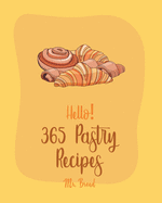 Hello! 365 Pastry Recipes: Best Pastry Cookbook Ever For Beginners [Book 1]