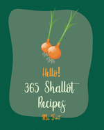 Hello! 365 Shallot Recipes: Best Shallot Cookbook Ever For Beginners [Chicken Breast Recipes, Chicken Marinade Recipes, Pork Chop Recipes, Pork Loin Recipe, Roast Beef Recipe Cookbook] [Book 1]