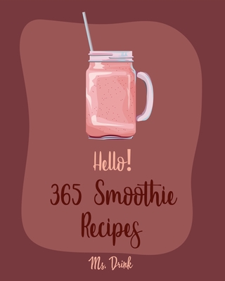 Hello! 365 Smoothie Recipes: Best Smoothie Cookbook Ever For Beginners [Coconut Milk Recipes, Vegetable And Fruit Smoothie Recipes, Smoothie Bowl Recipe, Meal Replacement Smoothie Recipes] [Book 1] - Drink, Ms.