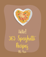 Hello! 365 Spaghetti Recipes: Best Spaghetti Cookbook Ever For Beginners [Vegetarian Casserole Cookbook, Spaghetti Sauce Recipe, Instant Pot Pasta Cookbook, Gluten Free Pasta Cookbook] [Book 1]