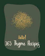 Hello! 365 Thyme Recipes: Best Thyme Cookbook Ever For Beginners [Book 1]