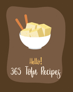 Hello! 365 Tofu Recipes: Best Tofu Cookbook Ever For Beginners [Book 1]