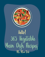 Hello! 365 Vegetable Main Dish Recipes: Best Vegetable Main Dish Cookbook Ever For Beginners [Book 1]