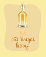 Hello! 365 Vinegar Recipes: Best Vinegar Cookbook Ever For Beginners [Book 1]