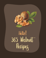 Hello! 365 Walnut Recipes: Best Walnut Cookbook Ever For Beginners [Book 1]
