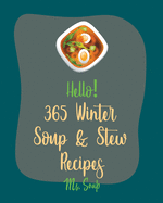 Hello! 365 Winter Soup & Stew Recipes: Best Winter Soup & Stew Recipes Cookbook Ever For Beginners [Book 1]