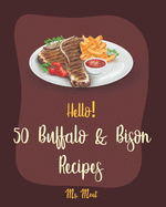 Hello! 50 Buffalo & Bison Recipes: Best Buffalo & Bison Cookbook Ever For Beginners [Stuffed Burger Cookbook, Best Steak Cookbook, Veggie Burgers Recipe, Flank Steak Recipe, Buffalo Cookbook] [Book 1]
