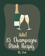 Hello! 85 Champagne Drink Recipes: Best Champagne Drink Cookbook Ever For Beginners [Book 1]