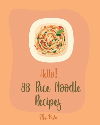 Hello! 88 Rice Noodle Recipes: Best Rice Noodle Cookbook Ever For Beginners [Book 1] - Pasta, Ms.